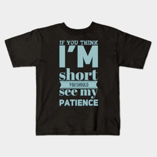 If you think I'm short you should see my patience funny sarcastic messages sayings and quotes Kids T-Shirt